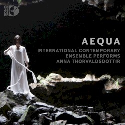 AEQUA by Anna Thorvaldsdottir ;   International Contemporary Ensemble