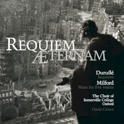 Requiem Æternam by Duruflé ,   Milford ;   The Choir of Somerville College, Oxford ,   David Crown