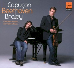 Complete Sonatas for Violin & Piano by Beethoven ;   Capuçon ,   Braley