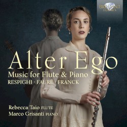 Alter Ego: Music for Flute and Piano by Respighi, Fauré & Franck by Respighi ,   Fauré ,   Franck ;   Rebecca Taio ,   Marco Grisanti