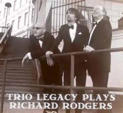 Trio Legacy Plays Richard Rogers by Trio Legacy ,   Gustav Lundgren ,   Stefan Gustafson ,   Patrik Boman