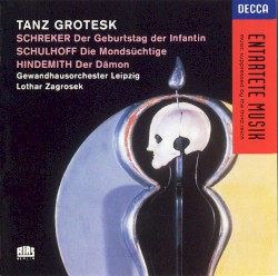 Tanz Grotesk by Schreker ,   Schulhoff ,   Hindemith ;   Gewandhausorchester Leipzig ,   Lothar Zagrosek