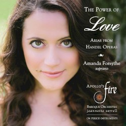 The Power of Love by George Frideric Handel ;   Amanda Forsythe ,   Apollo’s Fire ,   Jeannette Sorrell