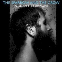 The Sparrow and the Crow by William Fitzsimmons