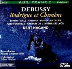 Rodrigue et Chimène by Debussy ;   Brown ,   Dale ,   Van Dam ,   Bastin ,   Le Texier ,   Orchestre de l’Opéra de Lyon ,   Chœur de l’Opéra de Lyon ,   Kent Nagano