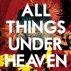 All Things Under Heaven by The Icarus Line