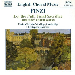 Lo, the Full, Final Sacrifice and Other Choral Works by Finzi ;   Choir of St John’s College, Cambridge ,   Christopher Robinson