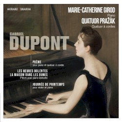 Poème / Les heures dolentes / La maison dans les dunes / Journée de printemps by Gabriel Dupont ;   Marie-Catherine Girod ,   Quatuor Prazak