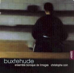 Cantatas and Sonatas with the viol by Dietrich Buxtehude ;   Ensemble Baroque de Limoges ,   Christophe Coin