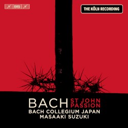 St. John Passion (The Köln Recording) by Bach ;   Bach Collegium Japan ,   Masaaki Suzuki