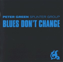 Blues Don’t Change by Peter Green Splinter Group