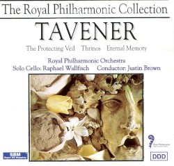 The Protecting Veil / Thrinos / Eternal Memory by John Tavener ;   Royal Philharmonic Orchestra ,   Justin Brown ,   Raphael Wallfisch