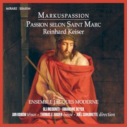 Markuspassion by Reinhard Keiser ;   Ensemble Jacques Moderne ,   Gli Incogniti ,   Amandine Beyer ,   Jan Kobow ,   Thomas E. Bauer ,   Joël Suhubiette