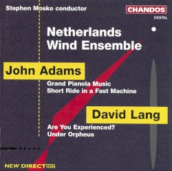 John Adams: Grand Pianola Music / Short Ride in a Fast Machine / David Lang: Are You Experienced? / Under Orpheus by John Adams ,   David Lang ;   Netherlands Wind Ensemble ,   Stephen Mosko