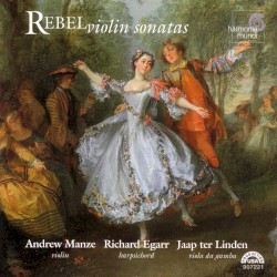 Violin Sonatas by Rebel ;   Andrew Manze ,   Richard Egarr ,   Jaap ter Linden