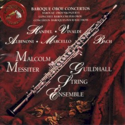 Baroque Oboe Concertos by Handel ,   Vivaldi ,   Albinoni ,   Marcello ,   Bach ;   Guildhall String Ensemble ,   Malcolm Messiter