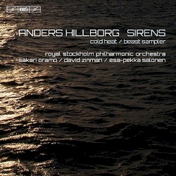 Sirens / Cold Heat / Beast Sampler by Anders Hillborg ;   Royal Stockholm Philharmonic Orchestra ,   Sakari Oramo ,   David Zinman ,   Esa-Pekka Salonen
