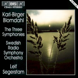 The Three Symphonies by Karl-Birger Blomdahl ;   Sveriges Radios Symfoniorkester ,   Leif Segerstam