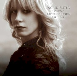 Preludes by Frédéric Chopin ;   Ingrid Fliter