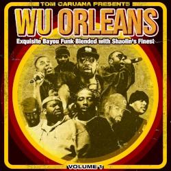 Wu Orleans - Volume 1: Exquisite Bayou Funk Blended With Shaolin's Finest by Tom Caruana Remix Projects
