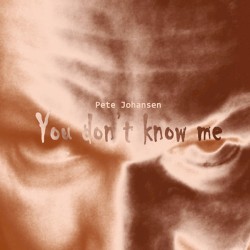 You Don’t Know Me by Pete Johansen