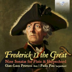 Nine Sonatas for Flute & Harpsichord by Frederick II the Great ;   Gian-Luca Petrucci ,   Paola Pisa