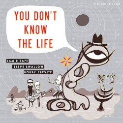 You Don't Know The Life by Jamie Saft ,   Steve Swallow ,   Bobby Previte