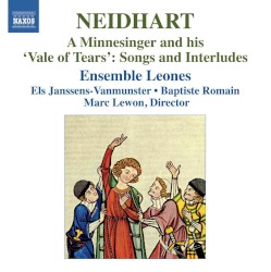 A Minnesinger and His "Vale of Tears": Songs and Interludes by Neidhart ;   Ensemble Leones ,   Marc Lewon ,   Els Janssens-Vanmunster ,   Baptiste Romain