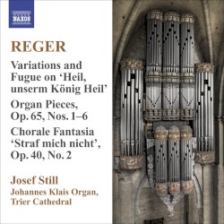 Organ Works, Volume 9: Variations and Fugue on "Heil, unserm König Heil" / Organ Pieces, op. 65: Nos. 1-6 / Chorale Fantasia "Straf mich nicht", op. 40 no. 2 by Reger ;   Josef Still