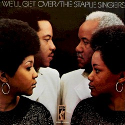 We’ll Get Over by The Staple Singers
