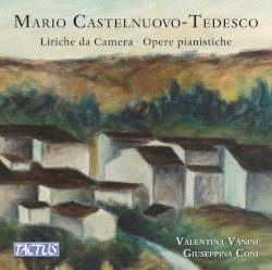 Liriche da camera / Opere pianistiche by Mario Castelnuovo‐Tedesco ;   Valentina Vanini ,   Giuseppina Coni