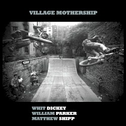 Village Mothership by Whit Dickey ,   William Parker ,   Matthew Shipp