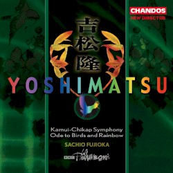 Kamui-Chikap Symphony / Ode to Birds and Rainbow by Yoshimatsu ;   BBC Philharmonic ,   Sachio Fujioka