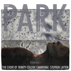 Choral Works by Owain Park ;   The Choir of Trinity College Cambridge ,   Stephen Layton