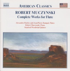Complete Works for Flute by Robert Muczynski ;   Alexandra Hawley ,   Jean-Pierre Rampal ,   Robert Muczynski ,   Stanford Woodwind Quintet