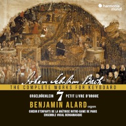 The Complete Works for Keyboard 7: Orgelbüchlein by Johann Sebastian Bach ;   Benjamin Alard ,   Chœur d'enfants de la Maîtrise de Notre-Dame de Paris ,   Ensemble Vocal Bergamasque