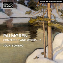 Complete Piano Works • 2 by Palmgren ;   Jouni Somero