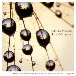 Music of the Spheres by Rued Langgaard ;   Danish National Symphony Orchestra  &   Choirs ,   Thomas Dausgaard