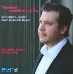 Träumend wandle ich bei Tag: Schumann-Lieder nach Heinrich Heine by Schumann ,   Schumann ;   Maximilian Schmitt ,   Gerold Huber