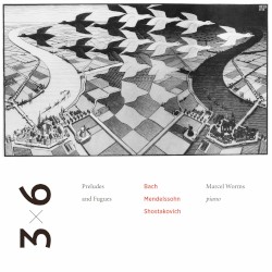 3×6: Preludes and Fugues by Bach ,   Mendelssohn ,   Shostakovich ;   Marcel Worms