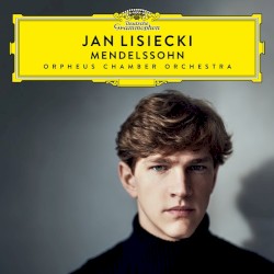 Mendelssohn by Mendelssohn ;   Jan Lisiecki ,   Orpheus Chamber Orchestra