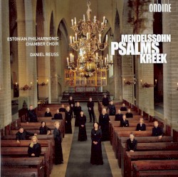 Psalms by Mendelssohn ,   Kreek ;   Estonian Philharmonic Chamber Choir ,   Daniel Reuss