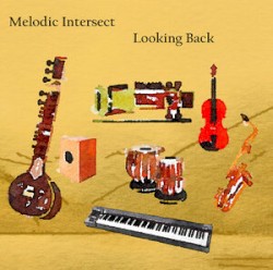 Melodic Intersect: Looking Back by Enayet Hossain ,   Hidayat Khan ,   Indradeep Ghosh ,   Greg Hatza ,   Zohaib Hassan  &   Fred Koch