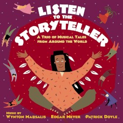 Listen to the Storyteller: A Trio of Musical Tales from Around the World by Wynton Marsalis ,   Edgar Meyer  &   Patrick Doyle