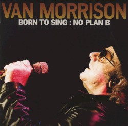 Born to Sing: No Plan B by Van Morrison