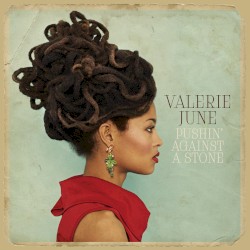 Pushin’ Against a Stone by Valerie June