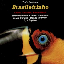Brasileirinho – Choros, Chorinhos, Bossas & Bach by Paula Robison