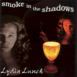 Smoke in the Shadows by Lydia Lunch