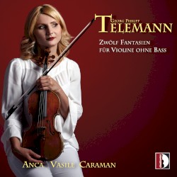 Zwölf Fantasien für Violine ohne Bass by Georg Philipp Telemann ;   Anca Vasile Caraman