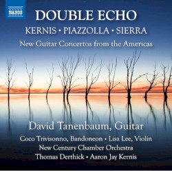 Double Echo by Kernis ,   Piazzolla ,   Sierra ;   David Tanenbaum ,   Coco Trivisonno ,   Lisa Lee ,   New Century Chamber Orchestra ,   Thomas Derthick ,   Aaron Jay Kernis